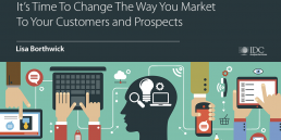 IDC It’s Time To Change The Way You Market To Your Customers and Prospects